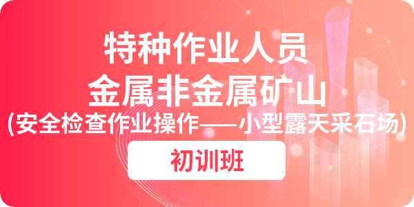 金属非金属矿山（小型露天采石场）安全检查作业操作资格培训课程（初训）
