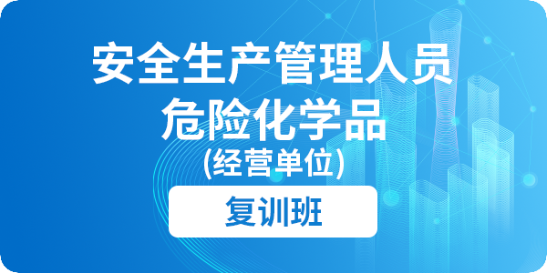 危险化学品（经营单位）安全生产管理人员安全生产培训课程（复训）