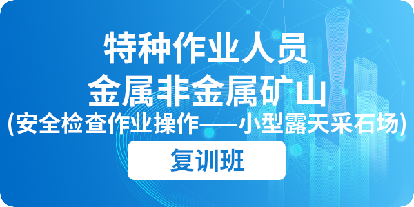 金属非金属矿山（小型露天采石场）安全检查作业安全技术培训课程（复审）