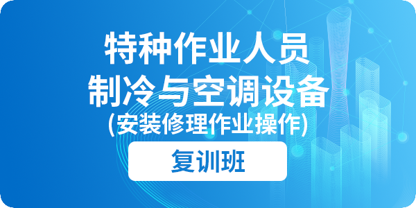 制冷与空调设备安装修理作业人员安全技术培训课程（复审）