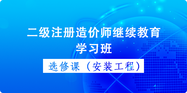 2025年第3期二级注册造价工程师继续教育选修课（安装工程）